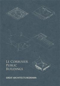 GREAT ARCHITECTS REDRAWN : LE CORBUSIER PUBLIC BUILDINGS /ANGLAIS