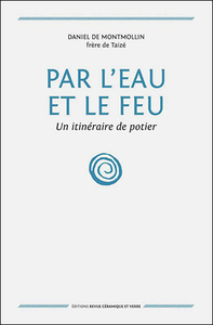 PAR L'EAU ET LE FEU - UN ITINERAIRE DE POTIER