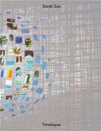 SARAH SZE: TIMELAPSE /ANGLAIS