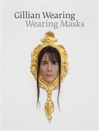 Gillian Wearing: Wearing Masks /anglais