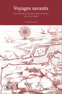 VOYAGES SAVANTS - DOCUMENTER LE MONDE DEPUIS L'EUROPE (XVIE-XIXE SIECLE)