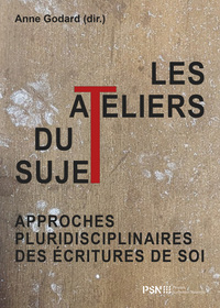 LES ATELIERS DU SUJET - APPROCHES PLURIDISCIPLINAIRES DES ECRITURES DE SOI