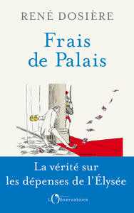 FRAIS DE PALAIS - LA VERITE SUR LES DEPENSES DE L'ELYSEE