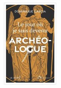 Le jour où je suis devenu archéologue