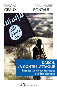 DAECH, LA CONTRE-ATTAQUE - ENQUETE SUR LE NOUVEAU VISAGE DE L'ETAT ISLAMIQUE