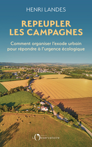 REPEUPLER LES CAMPAGNES - COMMENT ORGANISER L'EXODE URBAIN POUR REPONDRE A L'URGENCE ECOLOGIQUE