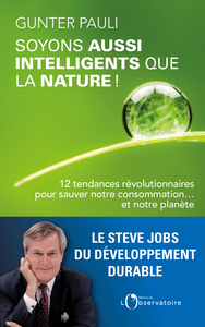 SOYONS AUSSI INTELLIGENTS QUE LA NATURE ! - 12 TENDANCES REVOLUTIONNAIRES POUR SAUVER NOTRE CONSOMMA