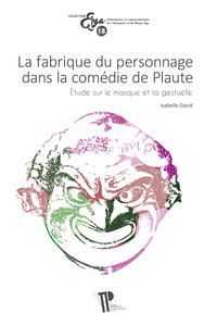 LA FABRIQUE DU PERSONNAGE DANS LA COMEDIE DE PLAUTE. ETUDE SUR LE MASQUE