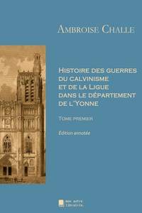 Histoire des guerres du calvinisme et de la Ligue dans le département de l'Yonne