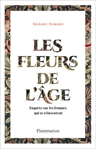 LES FLEURS DE L'AGE - ENQUETE SUR LES FEMMES QUI SE REINVENTENT