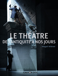 LE THEATRE - DE L'ANTIQUITE A NOS JOURS