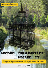 HASARD... QUI A PARLE DE HASARD... - UN GENTIL PETIT OISEAU - LE PECHEUR DU CANAL