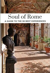 SOUL OF ROME - A GUIDE TO THE 30 BEST EXPERIENCES