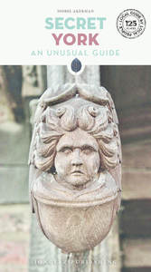 SECRET YORK - AN UNUSUAL GUIDE