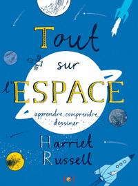 TOUT SUR L'ESPACE - APPRENDRE, COMPRENDRE, DESSINER