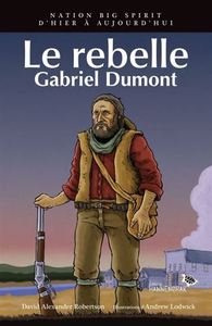 LE REBELLE : GABRIEL DUMONT