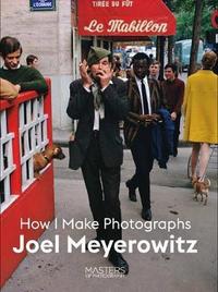 JOEL MEYEROWITZ HOW I MAKE PHOTOGRAPHS /ANGLAIS