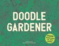 Doodle Gardener Imagine, Design and Draw the Ideal Garden /anglais