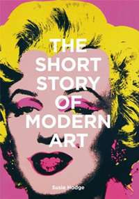 THE SHORT STORY OF MODERN ART A POCKET GUIDE TO KEY MOVEMENTS, WORKS, THEMES AND TECHNIQUES /ANGLAIS