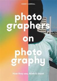 PHOTOGRAPHERS ON PHOTOGRAPHY /ANGLAIS