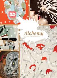 Alchemy The Art and Craft of Illustration /anglais