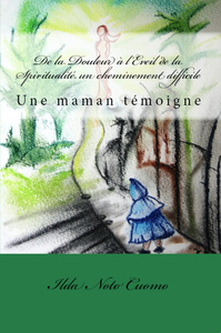 De la Douleur à l'Eveil de la Spiritualité, un cheminement difficile : Une maman témoigne