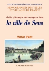 Guide pittoresque des voyageurs dans la ville de Sens - description de ses antiquités, églises, ponts, portes, monuments publics, etc