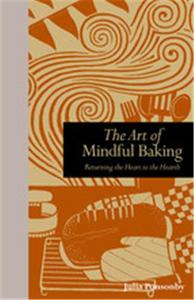 The Art of Mindful Baking Meditations on the Joys of Making Bread /anglais