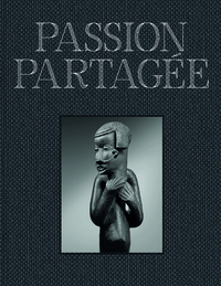 PASSION PARTAGÉE. Une collection d'art africain constituée au XXIe siècle