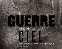 LA GUERRE VUE DU CIEL .LE FRONT EN BELGIQUE 1914-1918