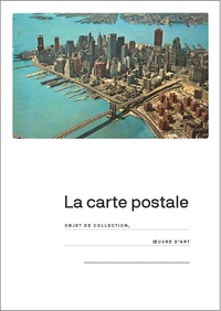 LA CARTE POSTALE. DE L'OBJET POPULAIRE A L'OEUVRE D'ART