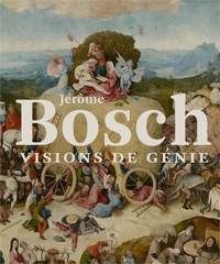 Jérôme Bosch. Visions de génie