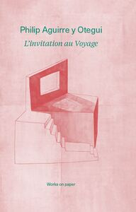 Philip Aguirre y Otegui. L'invitation au voyage  Works on Paper