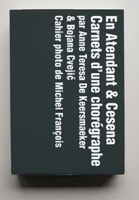 EN ATENDANT & CESENA Carnets d'une Chorégraphe Par Anne Teresa De Keersmaeker & Bojana Cvejic Avec u