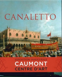CANALETTO - EXPOSITION INAUGURALE CAUMONT CENTRE D'ART