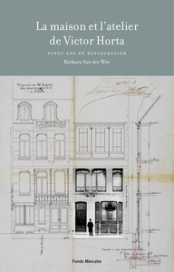 LA MAISON ET L'ATELIER DE VICTOR HORTA - 20 ANS DE RESTAURATION. BARBARA VAN DER WEE