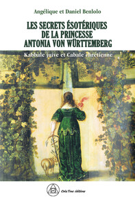 LES SECRETS ESOTERIQUES DE LA PRINCESSE ANTONIA VON WURTTEMBERG - KABBALE JUIVE ET CABALE CHRETIENNE