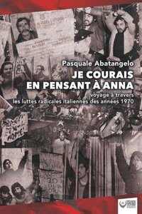 Je courais en pensant à Anna - voyage à travers les luttes radicales italiennes des années 1970