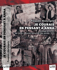 JE COURAIS EN PENSANT A ANNA - VOYAGE A TRAVERS LES LUTTES RADICALES ITALIENNES DES ANNEES 1970