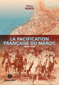LA PACIFICATION FRANCAISE DU MAROC : 1904-1934