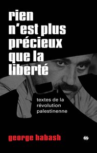 Rien n'est plus précieux que la liberté - textes de la révolution palestinienne