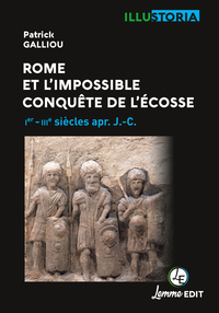 ROME ET L'IMPOSSIBLE CONQUETE DE L'ECOSSE - IER-IVE SIECLES APR. J.-C.