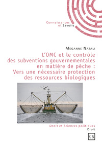 L'OMC et le contrôle des subventions gouvernementales en matière de pêche, vers une nécessaire protection des ressources bio