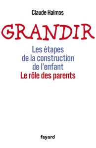 GRANDIR - LES ETAPES DE LA CONSTRUCTION DE L'ENFANT. LE ROLE DES PARENTS