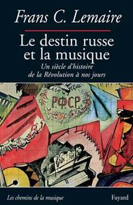 LE DESTIN RUSSE ET LA MUSIQUE - UN SIECLE D'HISTOIRE DE LA REVOLUTION A NOS JOURS
