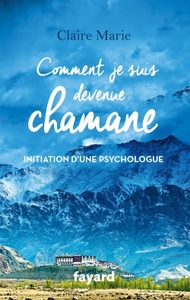 COMMENT JE SUIS DEVENUE CHAMANE - INITIATION D'UNE PSYCHOLOGUE