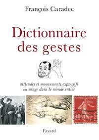 DICTIONNAIRE DES GESTES - ATTITUDES ET MOUVEMENTS EXPRESSIFS EN USAGE DANS LE MONDE ENTIER