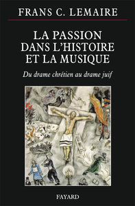 LA PASSION DANS L HISTOIRE ET LA MUSIQUE - DU DRAME CHRETIEN AU DRAME JUIF
