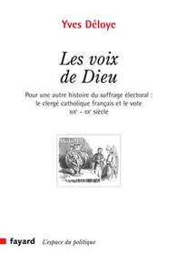 LES VOIX DE DIEU - POUR UNE AUTRE HISTOIRE DU SUFFRAGE ELECTORAL : LE CLERGE CATHOLIQUE FRANCAIS ET