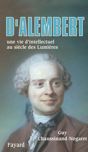 D'ALEMBERT - UNE VIE D'INTELLECTUEL AU SIECLE DES LUMIERES